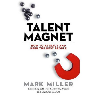 Talent Magnet - (High Performance) by  Mark Miller (Hardcover)