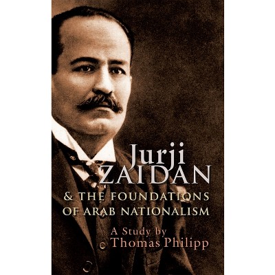 Jurji Zaidan and the Foundations of Arab Nationalism - (Modern Intellectual and Political History of the Middle East) by  Thomas Philipp (Hardcover)