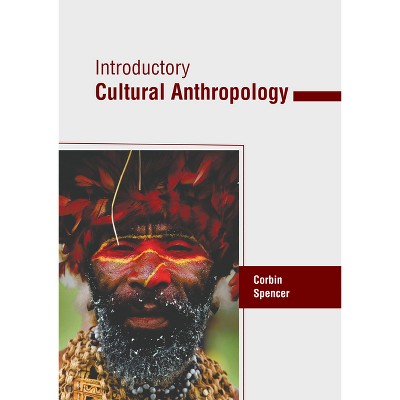 Introductory Cultural Anthropology - by  Corbin Spencer (Hardcover)