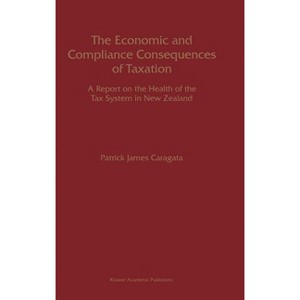 The Economic and Compliance Consequences of Taxation - by  Patrick J Caragata (Hardcover) - 1 of 1