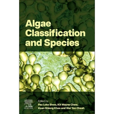 Algae Classification and Species - by  Pau Loke Show & Kit Wayne Chew & Kuan Shiong Khoo & Wai Yan Cheah (Paperback)