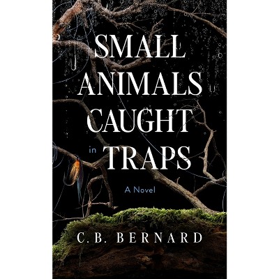 Small Animals Caught in Traps - by  C B Bernard (Paperback)