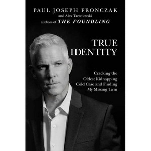 True Identity - by  Paul Joseph Fronczak & Alex Tresniowski (Hardcover) - 1 of 1
