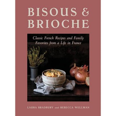 Bisous and Brioche - by  Laura Bradbury & Rebecca Wellman (Hardcover)