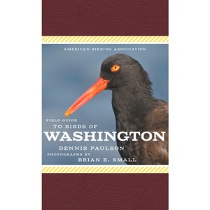 American Birding Association Field Guide to Birds of Washington - (American Birding Association State Field) by  Dennis Paulson (Paperback) - 1 of 1