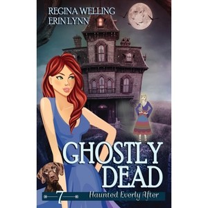 Ghostly Dead - (Haunted Everly After) by  Regina Welling & Erin Lynn (Paperback) - 1 of 1