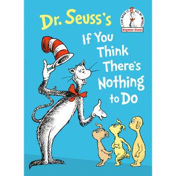 Dr. Seuss's If You Think There's Nothing to Do - (Beginner Books(r)) by  Dr Seuss (Hardcover)