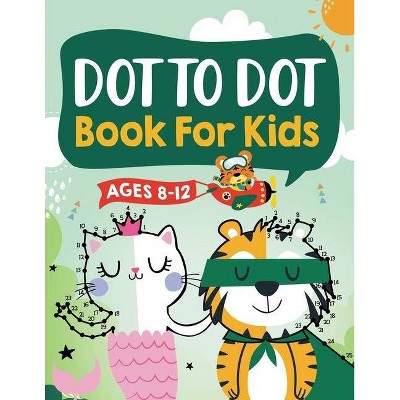 Dot to Dot Book for Kids Ages 8-12 - by  Jennifer L Trace & Connect Kap Books & Kap Dot Press (Paperback)