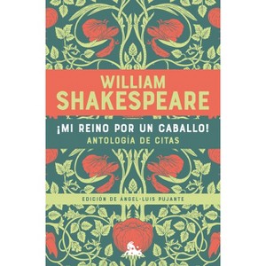 ¡Mi Reino Por Un Caballo! Antología de Citas de William Shakespeare / My Kingdom for a Horse! an Anthology of Quotes by William Shakespeare - 1 of 1