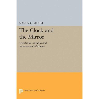 The Clock and the Mirror - (Princeton Legacy Library) by  Nancy G Siraisi (Paperback)