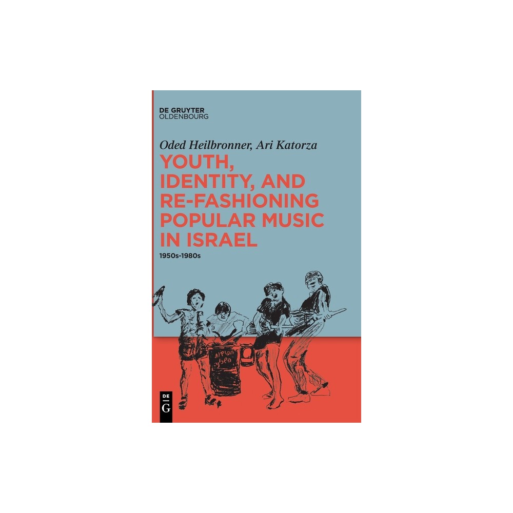 Youth, Identity, and Re-Fashioning Popular Music in Israel - by Oded Heilbronner & Ari Katorza (Hardcover)