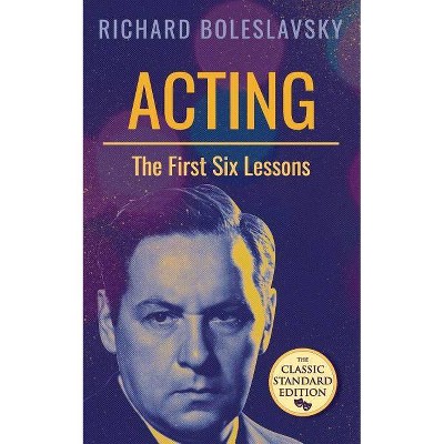 Acting; The First Six Lessons - by  Richard Boleslavsky (Paperback)