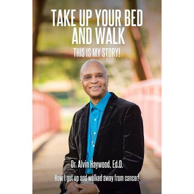 Take Up Your Bed and Walk - by  Alvin Haywood Ed D (Paperback)