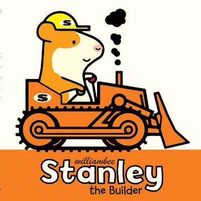 Stanley the Builder - (Stanley (Hardcover)) by  William Bee (Hardcover)