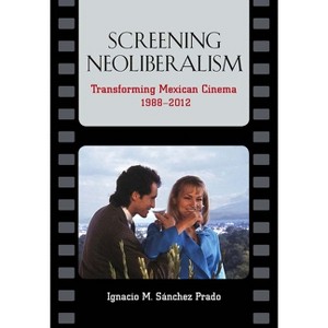 Screening Neoliberalism - by  Ignacio M Sánchez Prado (Paperback) - 1 of 1