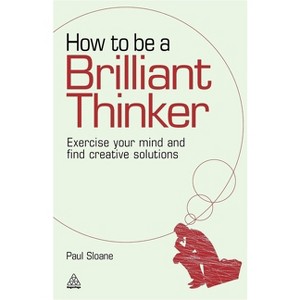 How to Be a Brilliant Thinker - by Paul Sloane - 1 of 1