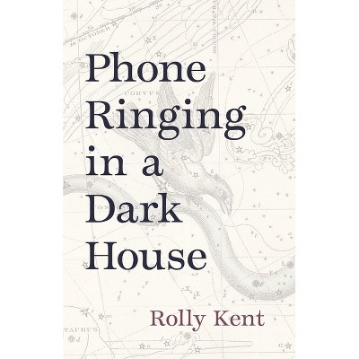Phone Ringing in a Dark House - (Carnegie Mellon University Press Poetry) by  Rolly Kent (Paperback)