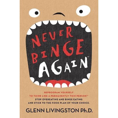 Never Binge Again(tm) - by  Glenn Livingston Ph D (Paperback)