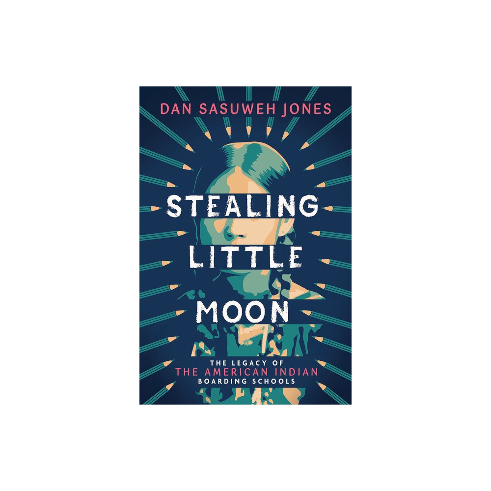 Stealing Little Moon: The Legacy of the American Indian Boarding Schools (Scholastic Focus) - by Dan Sasuweh Jones (Hardcover)