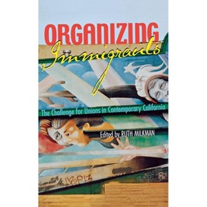 Organizing Immigrants - by  Ruth Milkman (Hardcover) - 1 of 1