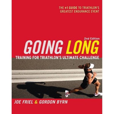 Going Long - 2nd Edition by  Joe Friel & Gordon Byrn (Paperback)