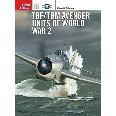 Tbf/Tbm Avenger Units of World War 2 - (Combat Aircraft) by  Barrett Tillman (Paperback)