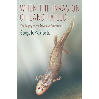 When the Invasion of Land Failed - (Critical Moments and Perspectives in Earth History and Paleo) by  George McGhee (Paperback)