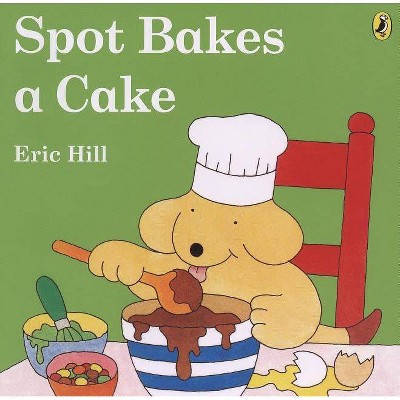 Spot Bakes a Cake - by  Eric Hill (Paperback)