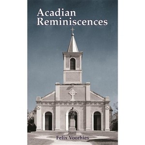 Acadian Reminiscences - by  Felix Voorhies (Paperback) - 1 of 1