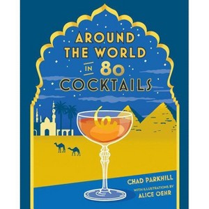 Around the World in 80 Cocktails - by  Chad Parkhill (Hardcover) - 1 of 1