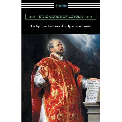 The Spiritual Exercises of St. Ignatius of Loyola - by  St Ignatius of Loyola (Paperback)