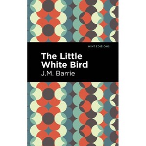 The Little White Bird - (Mint Editions (Fantasy and Fairytale)) by  J M Barrie (Hardcover) - 1 of 1