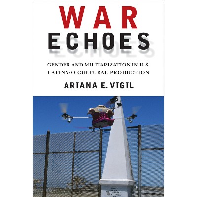 War Echoes - (American Literatures Initiative) by  Ariana E Vigil (Paperback)