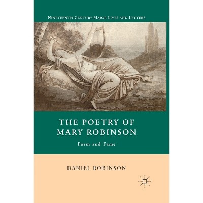 Poetry of Mary Robinson - (Nineteenth-Century Major Lives and Letters) by  D Robinson (Paperback)