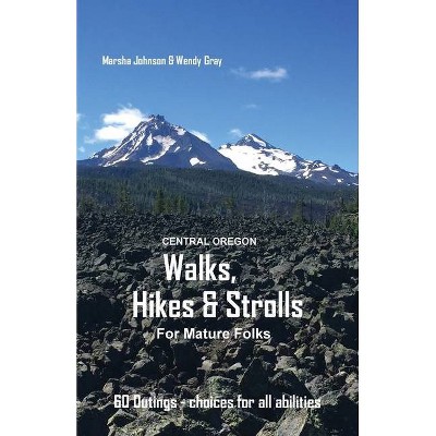 Central Oregon Walks, Hikes & Strolls for Mature Folks - 2nd Edition by  Marsha Gail Johnson & Wendy Jean Gray (Paperback)