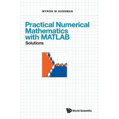 Practical Numerical Mathematics with Matlab: Solutions - by  Myron Mike Sussman (Hardcover)