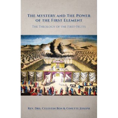 The Mystery and the Power of the First Element - by  Celestin Ben Joseph & Ginette Joseph (Paperback)