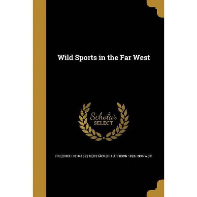 Wild Sports in the Far West - by  Friedrich 1816-1872 Gerstäcker & Harrison 1824-1906 Weir (Paperback)