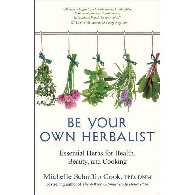 Be Your Own Herbalist - by  Michelle Schoffro Cook (Paperback)