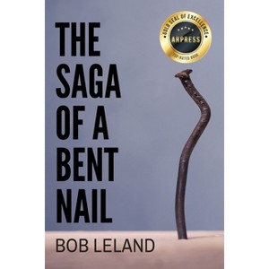 The Saga of a Bent Nail - by  Bob Leland (Paperback) - 1 of 1