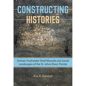 Constructing Histories - (Florida Museum of Natural History: Ripley P. Bullen) by  Asa R Randall (Hardcover) - 1 of 1