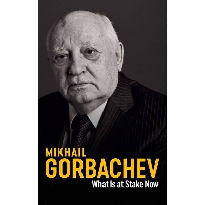 What Is at Stake Now - by  Mikhail Gorbachev (Paperback)