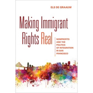 Making Immigrant Rights Real - by  Els de Graauw (Paperback) - 1 of 1