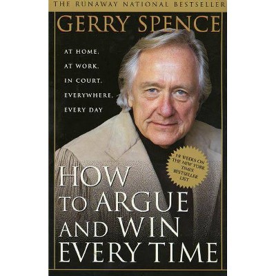 How to Argue & Win Every Time - by  Gerry Spence (Paperback)