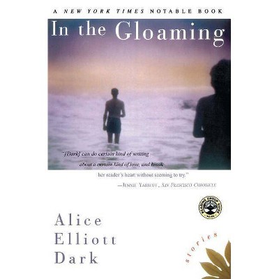 In the Gloaming - (Stories) by  Alice Elliott Dark (Paperback)