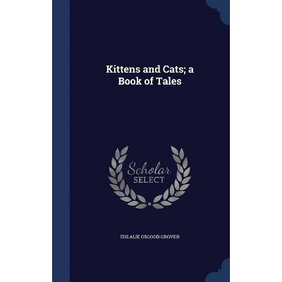 Kittens and Cats; a Book of Tales - by  Eulalie Osgood Grover (Hardcover)