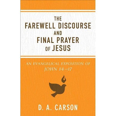 The Farewell Discourse and Final Prayer of Jesus - by  D A Carson (Paperback)