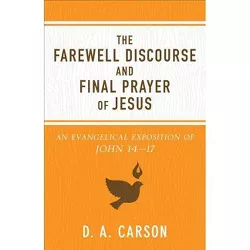 The Farewell Discourse and Final Prayer of Jesus - by  D A Carson (Paperback)