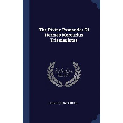 The Divine Pymander of Hermes Mercurius Trismegistus - (Hardcover)