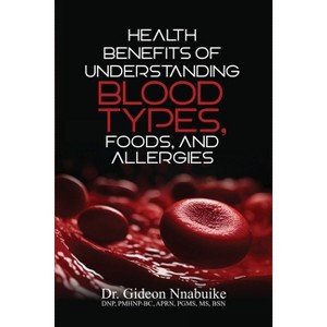 Health Benefits of Understanding Blood Types, Foods, and Allergies - by  Nnabuike (Paperback) - 1 of 1